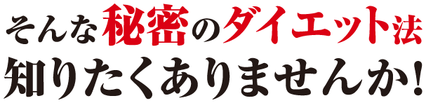 そんな秘密のダイエット法しりたくありませんか！